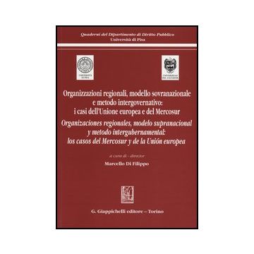 Organizzazioni Regionali, Modello Sovranazionale E Metodo Intergovernativo: I  Casi Dell'unione Europea E Del Mercosur. Ediz. Italiana E Spagnola - Di Filippo M.  - Giappichelli - 9788834836019