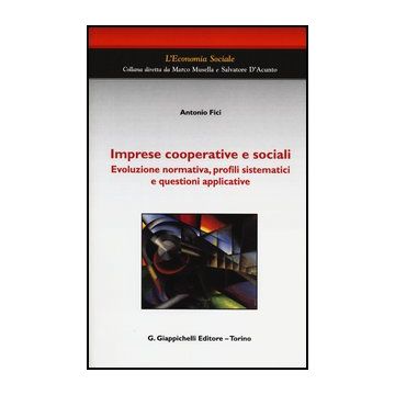 Imprese Cooperative E Sociali. Evoluzione Normativa, Profili Sistematici E  Questioni Applicative - Fici Antonio - Giappichelli - 9788834836095