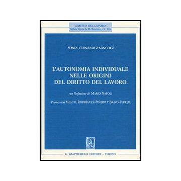 L' Autonomia Individuale Nelle Origini Del Diritto Del Lavoro  - Fernandez Sanchez Sonia - Giappichelli - 9788834836194