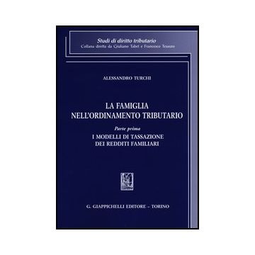 La Famiglia Nell'ordinamento Tributario  I Modelli Di Tassazione Dei Redditi Familiari - Turchi Alessandro - Giappichelli - 9788834836279