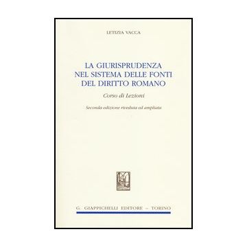 La Giurisprudenza Nel Sistema Delle Fonti Del Diritto Romano. Corso Di Lezioni  - Vacca Letizia - Giappichelli - 9788834836378