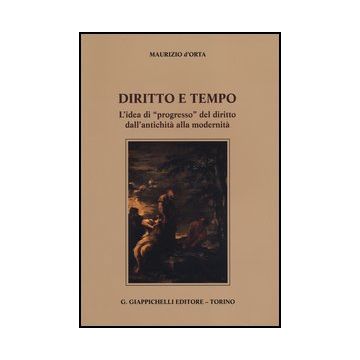 Diritto E Tempo. L'idea Di «progresso» Del Diritto Dall'antichita' Alla Modernita' - D'orta Maurizio - Giappichelli - 9788834836781
