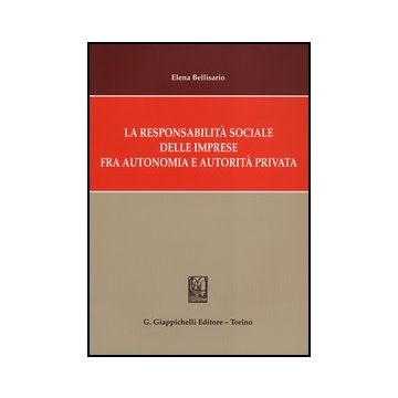 La Responsabilita' Sociale Delle Imprese Fra Autonomia E Autorita' Privata  - Bellisario Elena - Giappichelli - 9788834836866