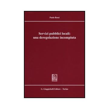 Servizi Pubblici Locali: Una Deregolazione Incompiuta - Rossi Paolo - Giappichelli - 9788834836996