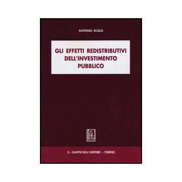 Gli Effetti Redistributivi Dell'investimento Pubblico  - Sciala' Antonio - Giappichelli - 9788834837009