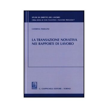 La Transazione Novativa Nei Rapporti Di Lavoro    [Timellini - Giappichelli]