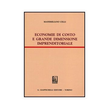 Economie Di Costo E Grande Dimensione Imprenditoriale - Celli Massimiliano - Giappichelli - 9788834837146