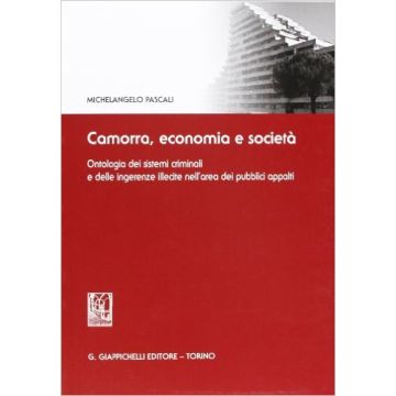 Camorra, Economia E Societa'. Ontologia Dei Sistemi Criminali E Delle Ingerenze  Illecite Nell'area Dei Pubblici Appalti    [Pascali - Giappichelli]