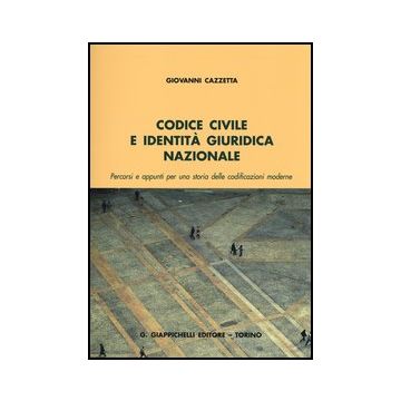 Codice Civile E Identita' Giuridica Nazionale. Percorsi E Appunti Per Una Storia Delle Codificazioni Moderne - Cazzetta Giovanni - Giappichelli - 9788834837344
