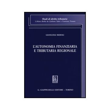 L' Autonomia Finanziaria E Tributaria Regionale    [Bizioli - Giappichelli]