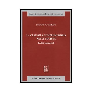 La Clausola Compromissoria Nelle Societa'. Profili Sostanziali  - Cerrato Stefano A. - Giappichelli - 9788834837450