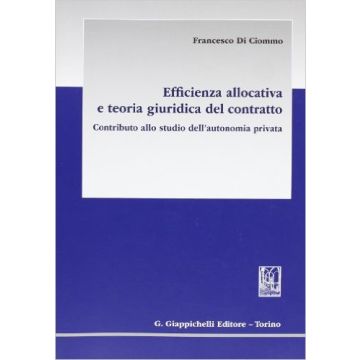 Efficienza Allocativa E Teoria Giuridica Del Contratto. Contributo Allo Studio Dell'autonomia Privata   [Di Ciommo - Giappichelli]