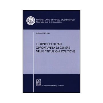 Il Principio Di Pari Opportunita' Di Genere Nelle Istituzioni Politiche  - Deffenu Andrea - Giappichelli - 9788834837481
