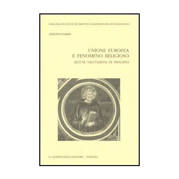 Unione Europea E Fenomeno Religioso. Alcune Valutazioni Di Principio   [Fabbri - Giappichelli]