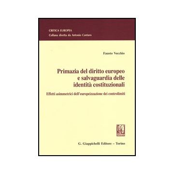 Primazia Del Diritto Europeo E Salvaguardia Delle Identita' Costituzionali.  Effetti Asimmetrici Dell'europeizzazione Dei Controlimiti   [Vecchio - Giappichelli]