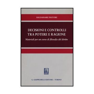 Decisioni E Controlli Tra Potere E Ragione. Materiali Per Un Corso Di Filosofia Del Diritto    [Pastore - Giappichelli]