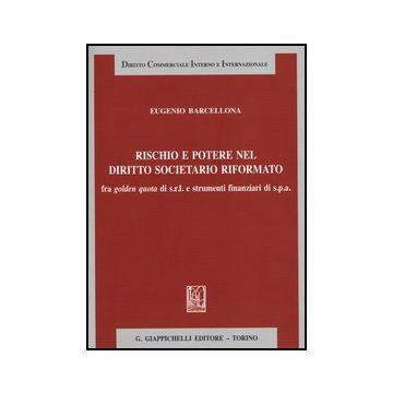 Rischio E Potere Nel Diritto Societario Riformato Fra Golden Quota Di S.r.l. E  Strumenti Finanziari Di S.p.a.   [Barcellona - Giappichelli]