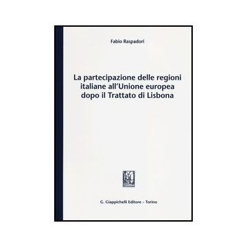 La Partecipazione Delle Regioni Italiane All'unione Europea Dopo Il Trattato Di Lisbona   [Raspadori - Giappichelli]