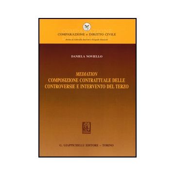 Mediation. Composizione Contrattuale Delle Controversie E Intervento Del Terzo    [Noviello - Giappichelli]