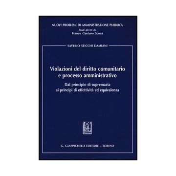 Violazioni Del Diritto Comunitario E Processo Amministrativo. Dal Principio Di  Supremazia Ai Principi Di Effettivita' Ed Equivalenza    [Sticchi - Giappichelli]