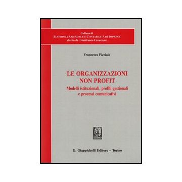 Le Organizzazioni Non Profit. Modelli Istituzionali, Profili Gestionali E Processi  Comunicativi  - Picciaia Francesca - Giappichelli - 9788834838983