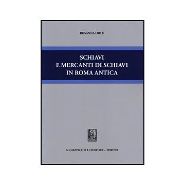 Schiavi E Mercanti Di Schiavi In Roma Antica    [Ortu - Giappichelli]