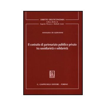 Il Contratto Di Partenariato Pubblico Privato Tra Sussidiarieta' E Solidarieta'   - Di Giovanni Annalisa - Giappichelli - 9788834839584
