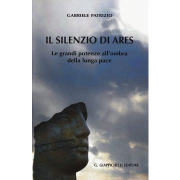 Il Silenzio Di Ares. Le Grandi Potenze All'ombra Della Lunga Pace  - Patrizio Gabriele - Giappichelli - 9788834847077