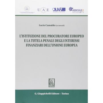 Istituzione Del Procuratore Europeo E La Tutela Penale Degli Interessi  Finanziari Dell'unione Europea - Camaldo L. B.  - Giappichelli - 9788834847176