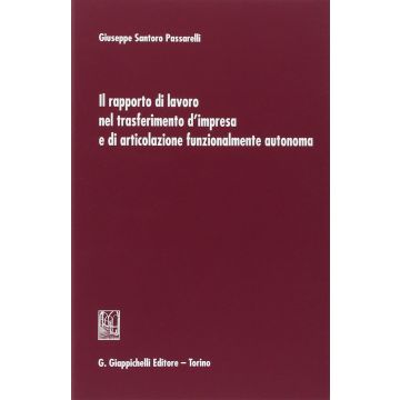 Rapporto Di Lavoro Nel Trasferimento D'impresa E Di Articolazione Funzionalmente Autonoma - Santoro Passarelli Giuseppe - Giappichelli - 9788834847183