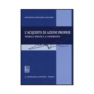 L' Acquisto Di Azioni Proprie. Teoria E Pratica A Confronto  - Avalllone Francesco G. - Giappichelli - 9788834847206
