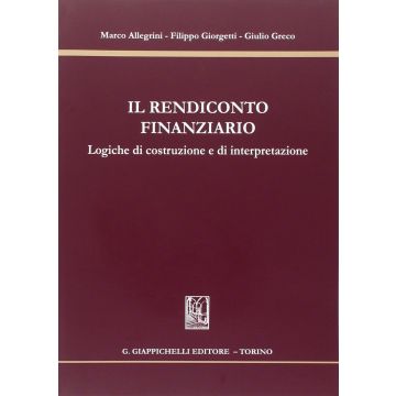 Il Rendiconto Finanziario. Logiche Di Costruzione E Di Interpretazione  - Allegrini Marco; Giorgetti Filippo; Greco Giulio - Giappichelli - 9788834847503