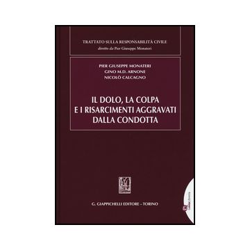 Il Dolo, La Colpa E I Risarcimenti Aggravati Dalla Condotta  - Monateri P. Giuseppe; Arnone Gino M.; Calcagno Nicolo' - Giappichelli - 9788834847589