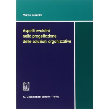 Aspetti Evolutivi Nella Progettazione Delle Soluzioni Organizzative - Giannini Marco - Giappichelli - 9788834847695
