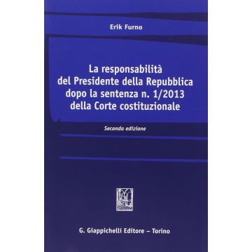 Responsabilita' Del Presidente Della Repubblica Dopo La Sentenza N. 1/2013 Della Corte Costituzionale - Furno Erik - Giappichelli - 9788834847749