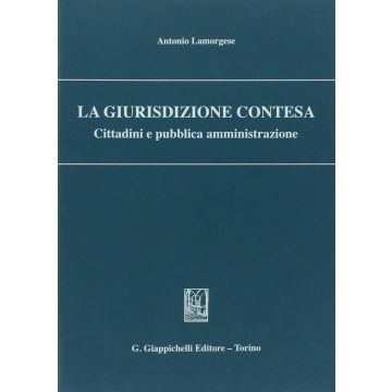 La Giurisdizione Contesa. Cittadini E Pubblica Amministrazione  - Lamorgese Antonio - Giappichelli - 9788834847824