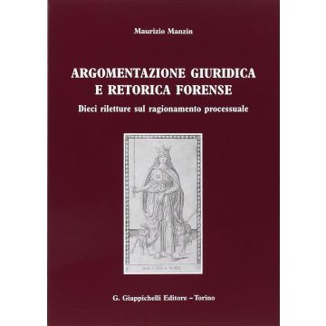 Argomentazione Giuridica E Retorica Forense. Dieci Riletture Sul Ragionamento  Processuale - Manzin Maurizio - Giappichelli - 9788834848296