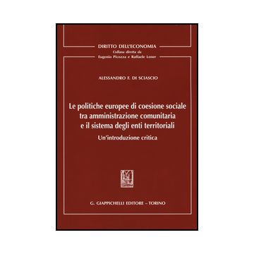 Politiche Europee Di Coesione Sociale Tra Amministrazione Comunitaria E Il  Sistema Degli Enti Territoriali. Un'introduzione Critica [Di Sciascio - Giappichelli]