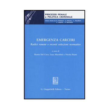 Emegenza Carceri. Radici Remote E Recenti Soluzioni Normative. Atti Del Convegno (teramo, 6 Marzo 2014) - Del Coco R. ; Marafioti L. ; Pisani N.  - Giappichelli - 9788834848470