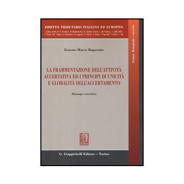 Frammentazione Dell'attivita Accertativa Ed I Principi Di Unicita E Globalita  Dell'accertamento - Bagarotto Ernesto M. - Giappichelli - 9788834848487