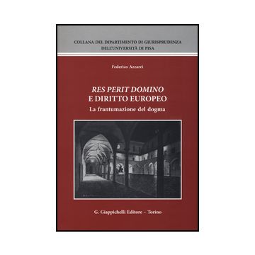 «res Perit Domino» E Diritto Europeo. La Frantumazione Del Dogma - Azzarri Federico - Giappichelli - 9788834848722