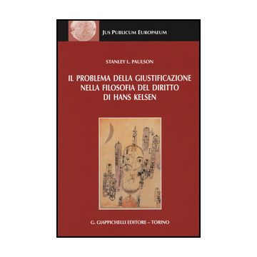 Il Problema Della Giustificazione Nella Filosofia Del Diritto Di Hans Kelsen  - Paulson Stanley L.; Luchena G.  - Giappichelli - 9788834848807