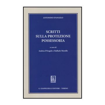 Scritti Sulla Protezione Possessoria - D'angelo Antonino; D'angelo A. ; Morello R.  - Giappichelli - 9788834849279