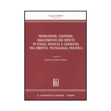 Produzione, Gestione, Smaltimento Dei Rifiuti In Italia, Francia E Germania Tra  Diritto, Tecnologia, Politica - Cerrina Feroni G.  - Giappichelli - 9788834849392