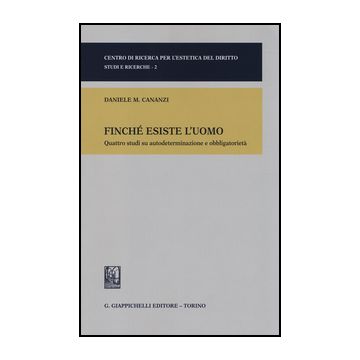 Finche Esiste L'uomo. Quattro Studi Su Autodeterminazione E Obbligatorieta' - Cananzi Daniele M. - Giappichelli - 9788834849507