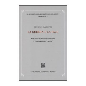 La Guerra E La Pace  - Carnelutti Francesco - Giappichelli - 9788834849514
