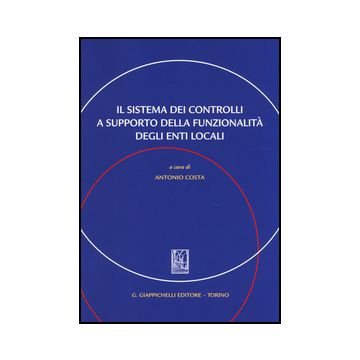 Il Sistema Dei Controlli A Supporto Della Funzionalita Degli Enti Locali  - Costa A.  - Giappichelli - 9788834849712