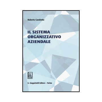 Il Sistema Organizzativo Aziendale  - Candiotto Roberto - Giappichelli - 9788834849767