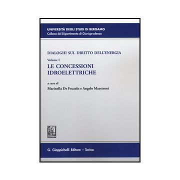 Dialoghi Sul Diritto Dell'energia Le Concessioni Idroelettriche - De Focatiis M. ; Maestroni A.  - Giappichelli - 9788834852170