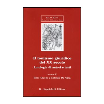 Il Tomismo Giuridico Del Xx Secolo. Antologia Di Autori E Testi  - Ancona E. ; De Anna G.  - Giappichelli - 9788834855898